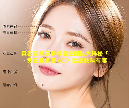 黄石爱康皮肤科医生团队大揭秘「黄石爱康医 🐺 院皮肤科有哪 🦟 几位医生」